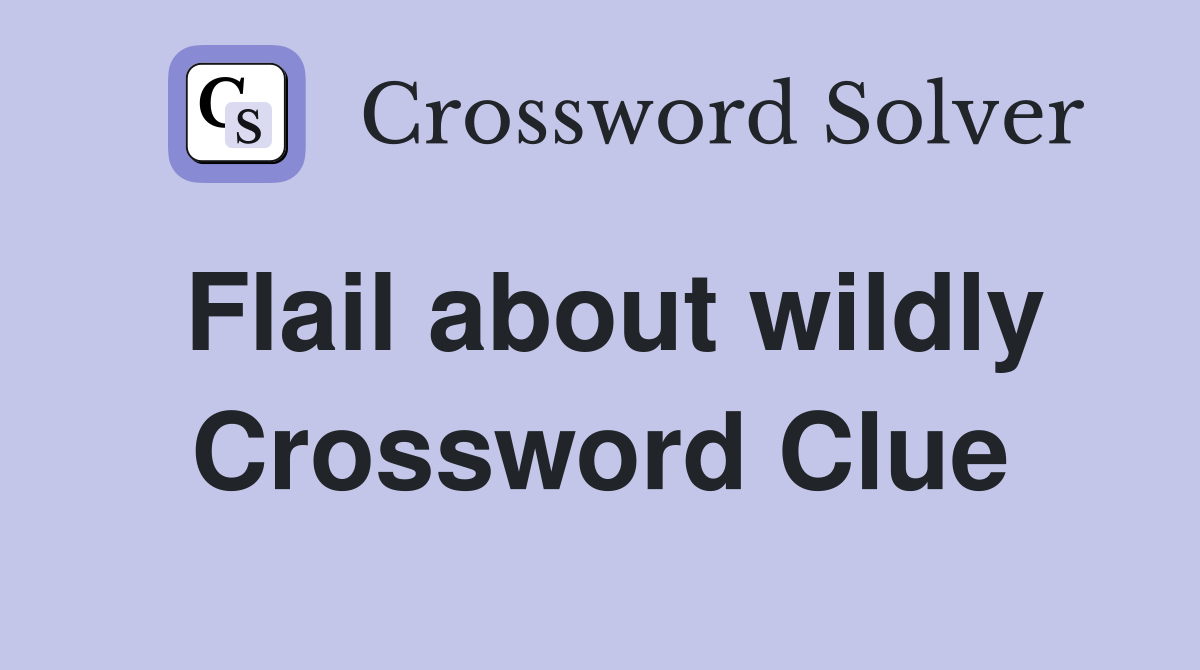 Flail about wildly Crossword Clue Answers Crossword Solver